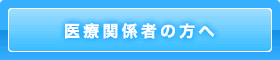 医療関係者の方へ
